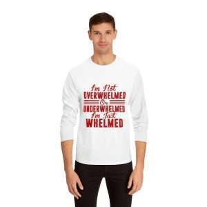 Funny Unisex Classic Long Sleeve T-Shirt - I'm Not Overwhelmed or Underwhelmed, I'm Just Whelmed