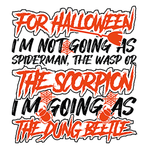 For Halloween I'm Not Going as Spiderman, the Wasp or the Scorpion. I'm Going As The Dung Beetle.
