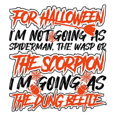 For Halloween I'm Not Going as Spiderman, the Wasp or the Scorpion. I'm Going As The Dung Beetle.
