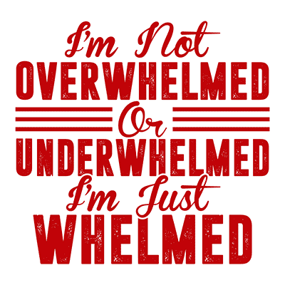 I'm Not Overwhelmed or Underwhelmed, I'm Just Whelmed