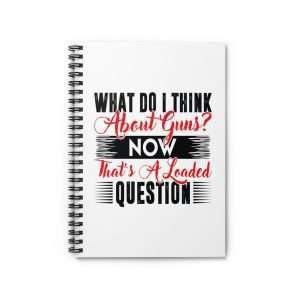 Funny Spiral Notebook with Ruled Lines - What Do I Think about Guns? Now, That’s a Loaded Question.