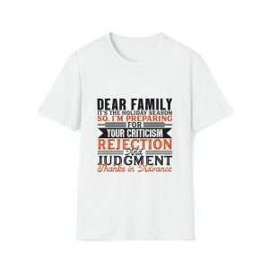 Funny Unisex Soft-Style T-Shirt -  Dear Family, it’s the holiday season. So, I’m preparing for your criticism, rejection and judgment. Thanks in advance.