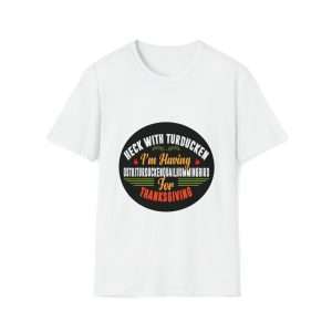 Funny Unisex Soft-Style T-Shirt - Heck with Turducken I’m Having Ostriturduckenquailhummingbird for Thanksgiving