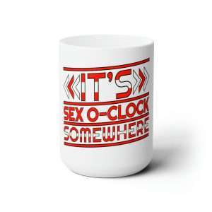 Funny Premium Coffee Mug 15 oz - It's Sex O'Clock Somewhere