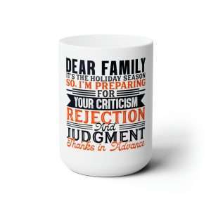 Funny Premium Coffee Mug 15 oz - Dear Family, it’s the holiday season. So, I’m preparing for your criticism, rejection and judgment. Thanks in advance.