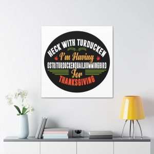 Funny Canvas Art Print Gallery Wrap - Heck with Turducken I’m Having Ostriturduckenquailhummingbird for Thanksgiving