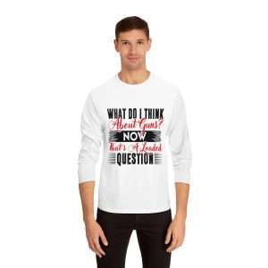 Funny Unisex Classic Long Sleeve T-Shirt - What Do I Think about Guns? Now, That’s a Loaded Question.