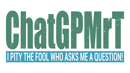 ChatGPMrT (I pity the fool who asks me a question!)