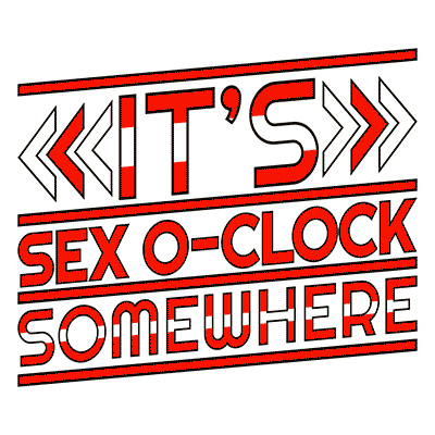 It's Sex O'Clock Somewhere