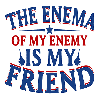The Enema of My Enemy Is My Friend